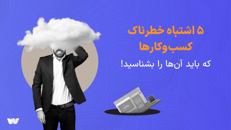 5 اشتباه خطرناک کسب‌وکارها که باید آن‌ها را بشناسید!