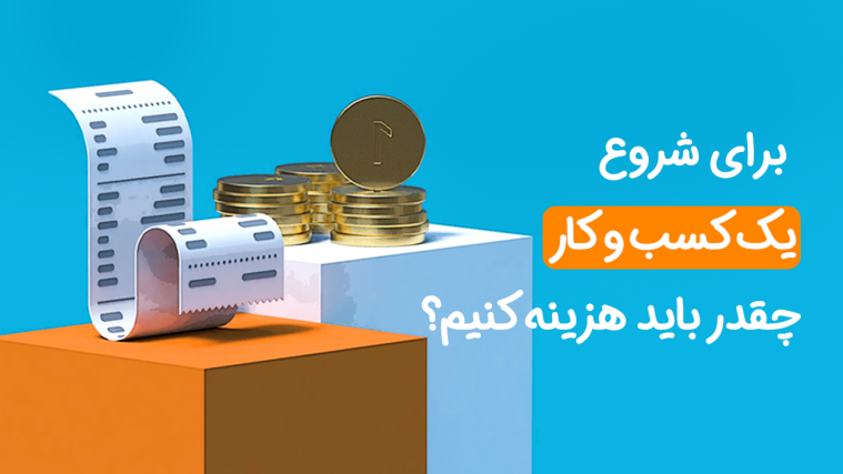 برای شروع یک کسب و کار چقدر باید هزینه کنیم؟