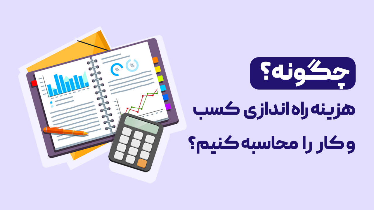 چطور هزینه راه اندازی کسب و محاسبه کنیم.